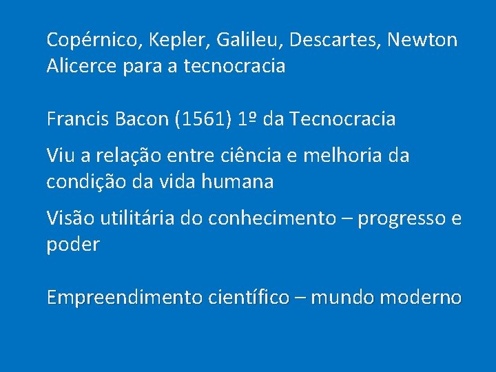  Copérnico, Kepler, Galileu, Descartes, Newton Alicerce para a tecnocracia Francis Bacon (1561) 1º