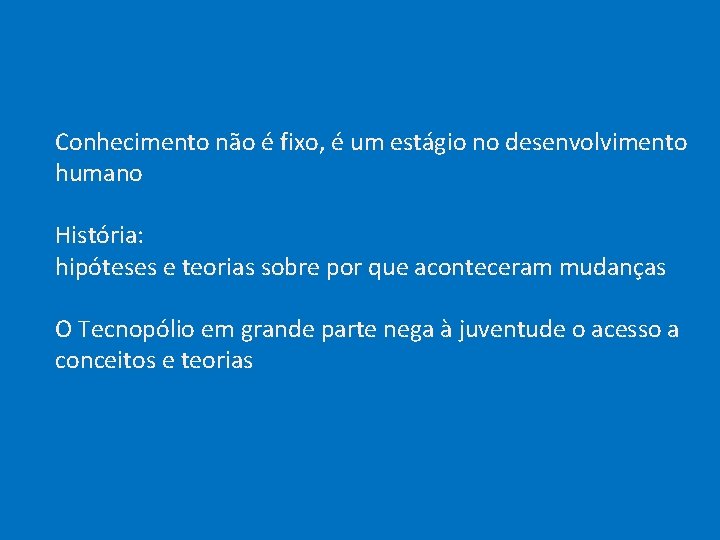  Conhecimento não é fixo, é um estágio no desenvolvimento humano História: hipóteses e