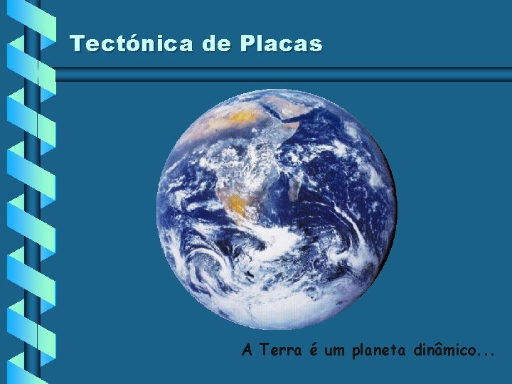 Tectónica de Placas A Terra é um planeta dinâmico. . . Tectónica de Placas A Terra é um planeta dinâmico. . .