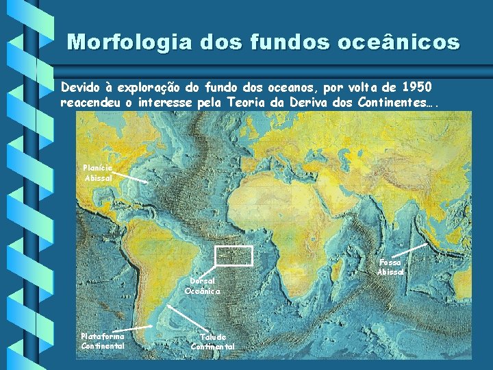 Morfologia dos fundos oceânicos Devido à exploração do fundo dos oceanos, por volta de Morfologia dos fundos oceânicos Devido à exploração do fundo dos oceanos, por volta de