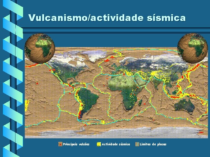 Vulcanismo/actividade sísmica Principais vulcões Actividade sísmica Limites de placas Vulcanismo/actividade sísmica Principais vulcões Actividade sísmica Limites de placas