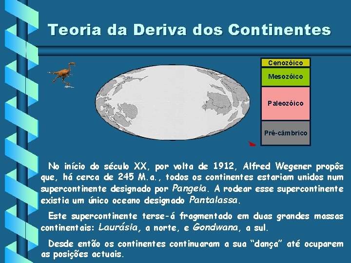 Teoria da Deriva dos Continentes Cenozóico Mesozóico Paleozóico Pré-câmbrico No início do século XX, Teoria da Deriva dos Continentes Cenozóico Mesozóico Paleozóico Pré-câmbrico No início do século XX,