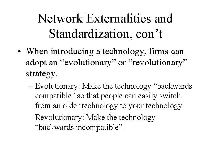 Network Externalities and Standardization, con’t • When introducing a technology, firms can adopt an