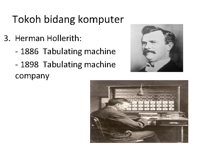 Tokoh bidang komputer 3. Herman Hollerith: - 1886 Tabulating machine - 1898 Tabulating machine