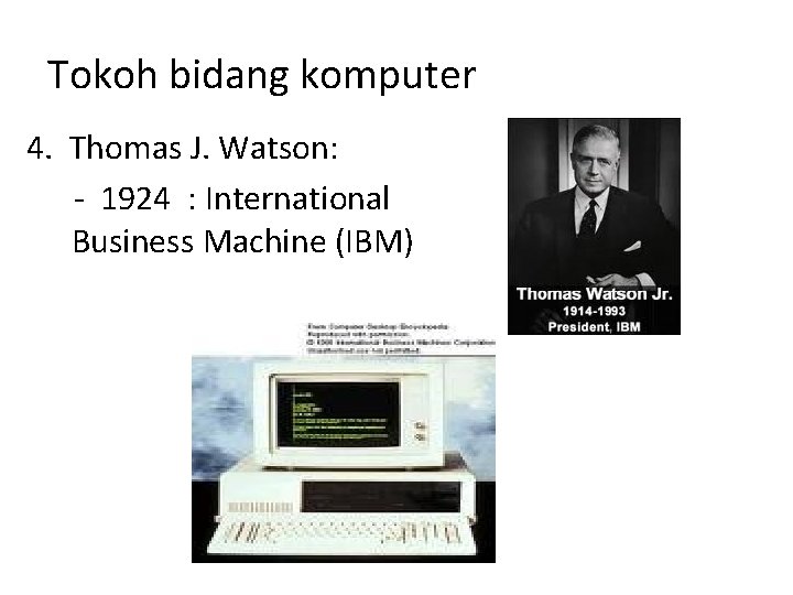 Tokoh bidang komputer 4. Thomas J. Watson: - 1924 : International Business Machine (IBM)