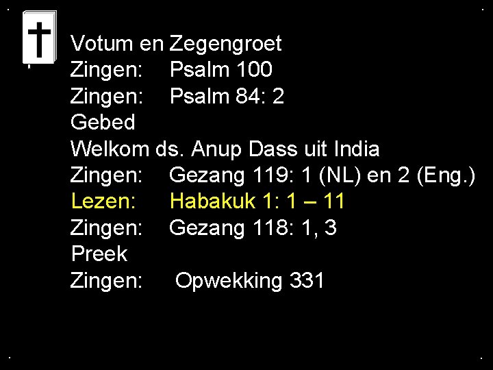 . . Votum en Zegengroet Zingen: Psalm 100 Zingen: Psalm 84: 2 Gebed Welkom . . Votum en Zegengroet Zingen: Psalm 100 Zingen: Psalm 84: 2 Gebed Welkom