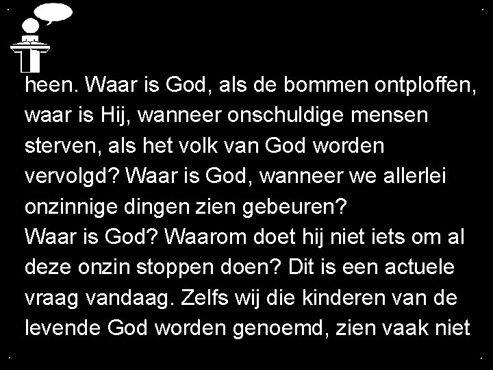 . . heen. Waar is God, als de bommen ontploffen, waar is Hij, wanneer . . heen. Waar is God, als de bommen ontploffen, waar is Hij, wanneer