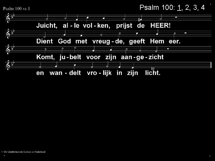 Psalm 100: 1, 2, 3, 4 . . . Psalm 100: 1, 2, 3, 4 . . .