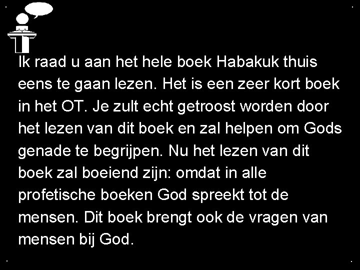 . . Ik raad u aan het hele boek Habakuk thuis eens te gaan . . Ik raad u aan het hele boek Habakuk thuis eens te gaan