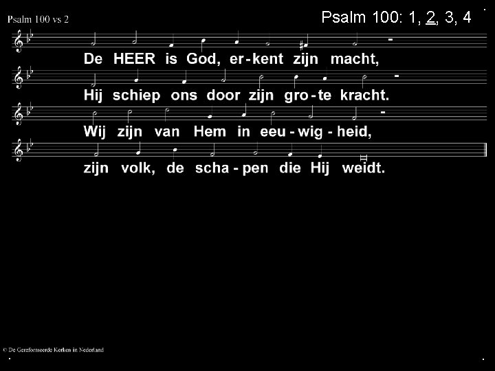 Psalm 100: 1, 2, 3, 4 . . . Psalm 100: 1, 2, 3, 4 . . .