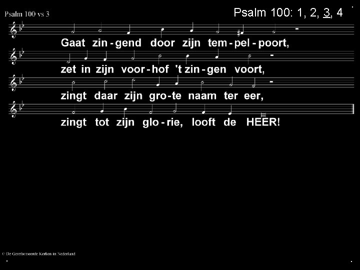 Psalm 100: 1, 2, 3, 4 . . . Psalm 100: 1, 2, 3, 4 . . .