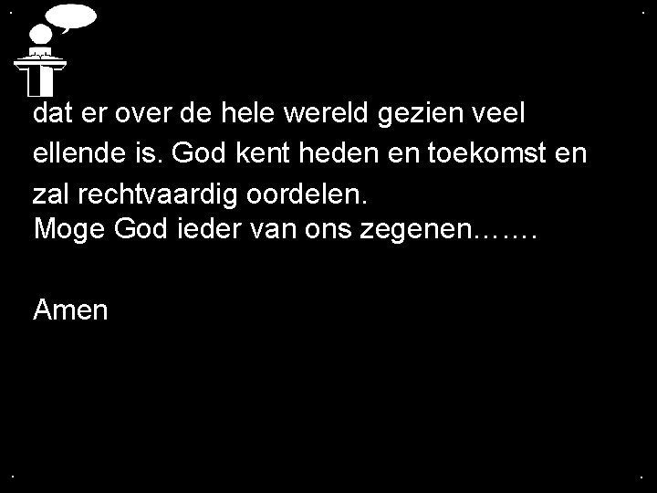 . . dat er over de hele wereld gezien veel ellende is. God kent . . dat er over de hele wereld gezien veel ellende is. God kent