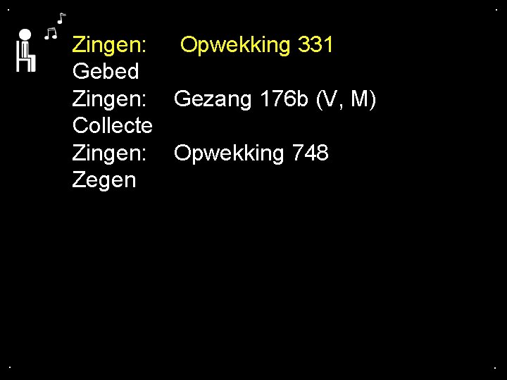 . . Zingen: Opwekking 331 Gebed Zingen: Gezang 176 b (V, M) Collecte Zingen: . . Zingen: Opwekking 331 Gebed Zingen: Gezang 176 b (V, M) Collecte Zingen:
