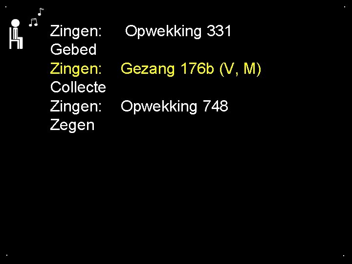 . . Zingen: Opwekking 331 Gebed Zingen: Gezang 176 b (V, M) Collecte Zingen: . . Zingen: Opwekking 331 Gebed Zingen: Gezang 176 b (V, M) Collecte Zingen: