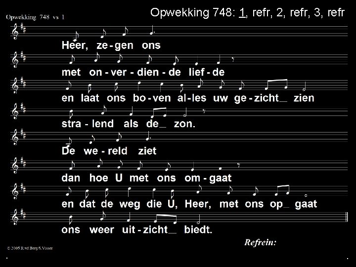 . Opwekking 748: 1, refr, 2, refr, 3, refr . . . Opwekking 748: 1, refr, 2, refr, 3, refr . .