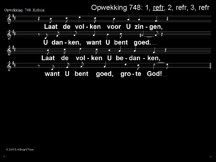 . Opwekking 748: 1, refr, 2, refr, 3, refr . . . Opwekking 748: 1, refr, 2, refr, 3, refr . .