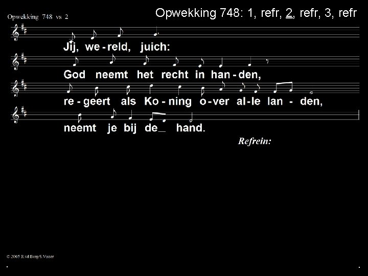 . Opwekking 748: 1, refr, 2, refr, 3, refr . . . Opwekking 748: 1, refr, 2, refr, 3, refr . .