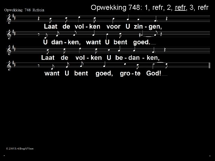 . Opwekking 748: 1, refr, 2, refr, 3, refr . . . Opwekking 748: 1, refr, 2, refr, 3, refr . .