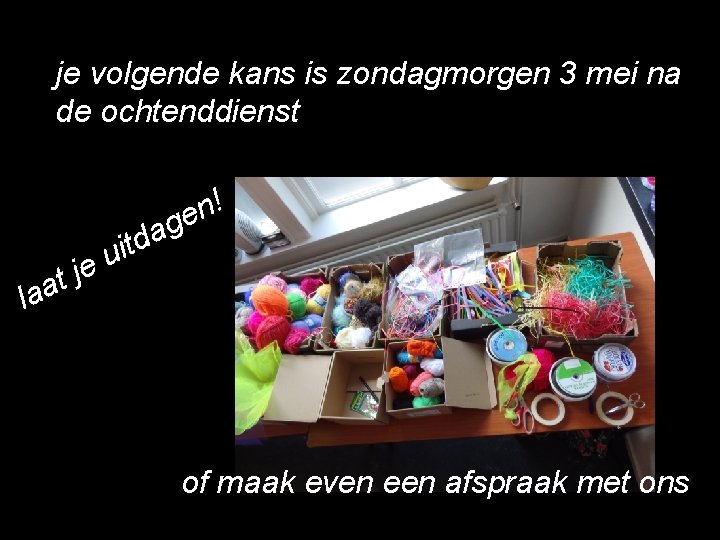 je volgende kans is zondagmorgen 3 mei na de ochtenddienst ! n e g je volgende kans is zondagmorgen 3 mei na de ochtenddienst ! n e g