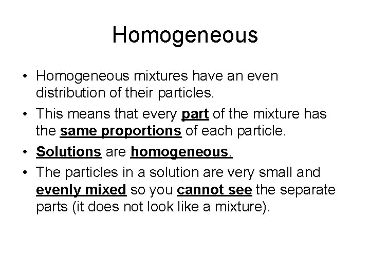 Homogeneous • Homogeneous mixtures have an even distribution of their particles. • This means