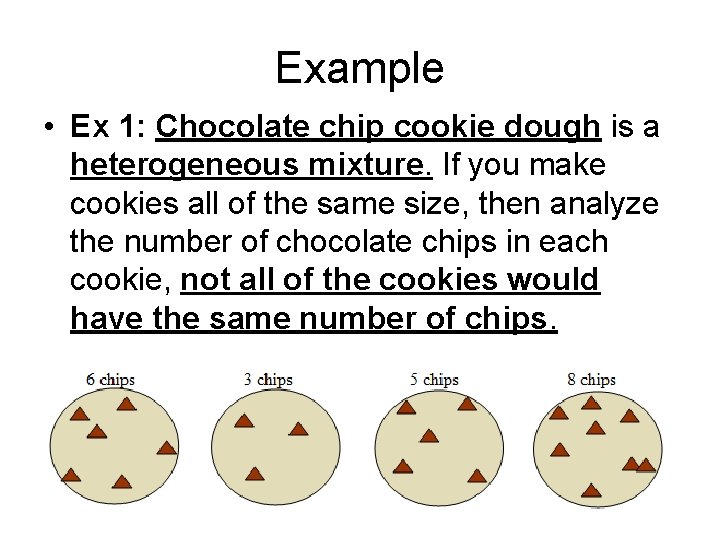 Example • Ex 1: Chocolate chip cookie dough is a heterogeneous mixture. If you