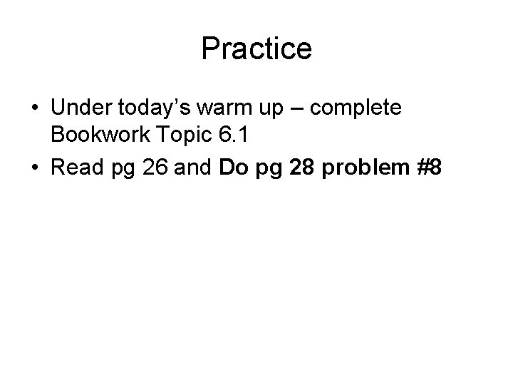 Practice • Under today’s warm up – complete Bookwork Topic 6. 1 • Read