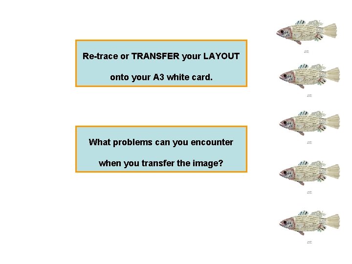 Re-trace or TRANSFER your LAYOUT onto your A 3 white card. What problems can