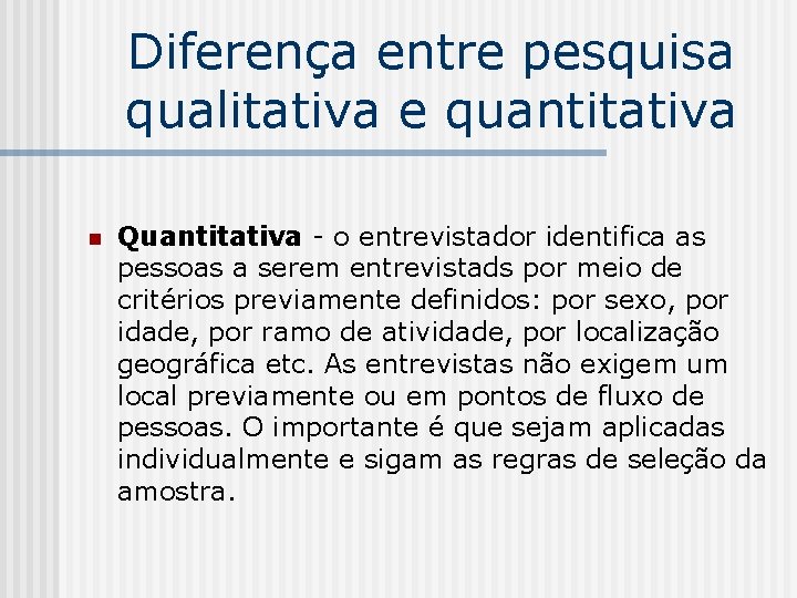 Diferença entre pesquisa qualitativa e quantitativa n Quantitativa - o entrevistador identifica as pessoas