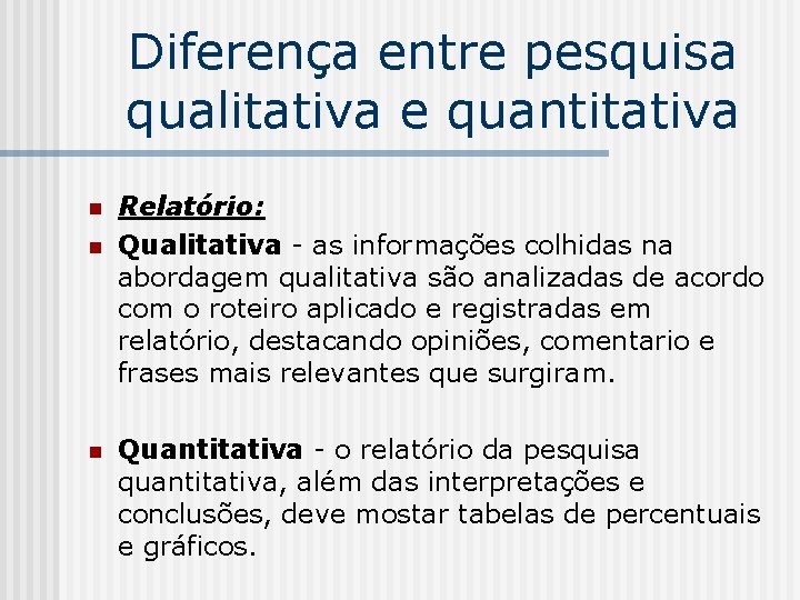 Diferença entre pesquisa qualitativa e quantitativa n n n Relatório: Qualitativa - as informações