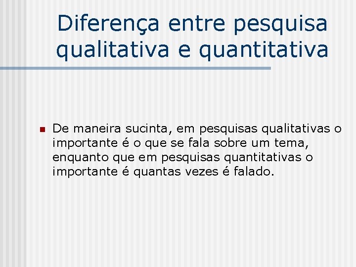 Diferença entre pesquisa qualitativa e quantitativa n De maneira sucinta, em pesquisas qualitativas o