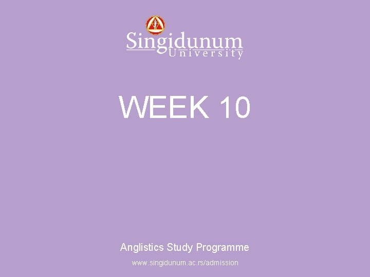 Anglistics Study Programme WEEK 10 Anglistics Study Programme www. singidunum. ac. rs/admission 