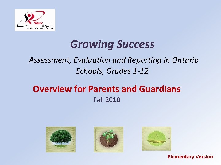 Growing Success Assessment, Evaluation and Reporting in Ontario Schools, Grades 1 -12 Overview for
