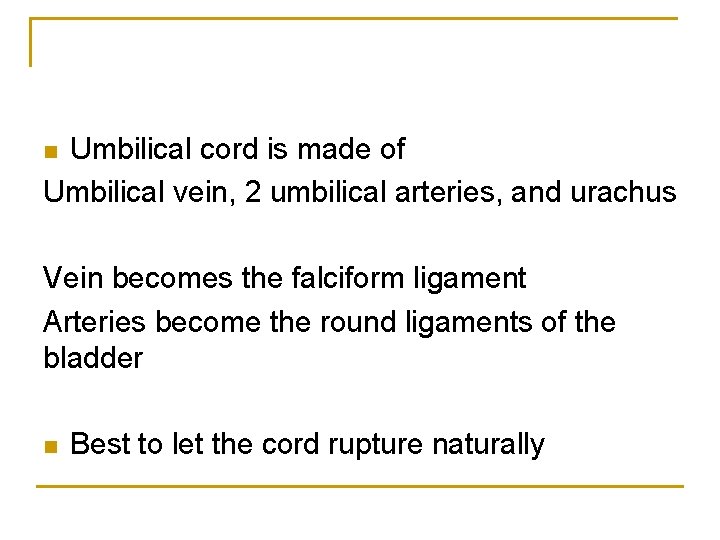 Umbilical cord is made of Umbilical vein, 2 umbilical arteries, and urachus n Vein