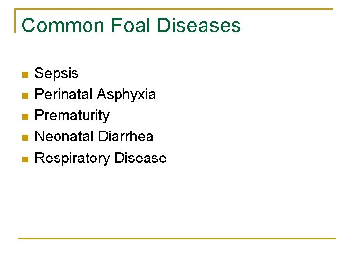 Common Foal Diseases n n n Sepsis Perinatal Asphyxia Prematurity Neonatal Diarrhea Respiratory Disease