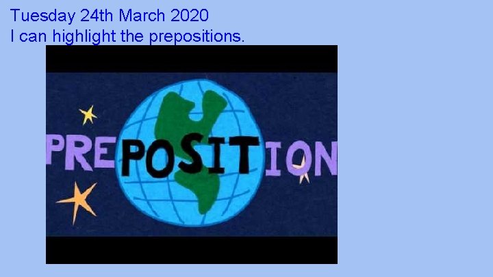 Tuesday 24 th March 2020 I can highlight the prepositions. 