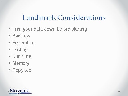 Landmark Considerations • • Trim your data down before starting Backups Federation Testing Run