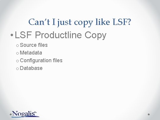 Can’t I just copy like LSF? • LSF Productline Copy o Source files o