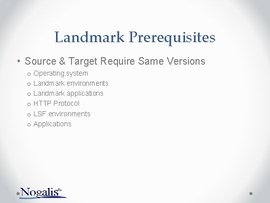 Landmark Prerequisites • Source & Target Require Same Versions o Operating system o Landmark