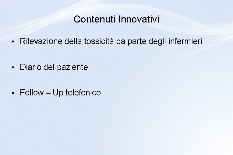 Contenuti Innovativi • Rilevazione della tossicità da parte degli infermieri • Diario del paziente Contenuti Innovativi • Rilevazione della tossicità da parte degli infermieri • Diario del paziente