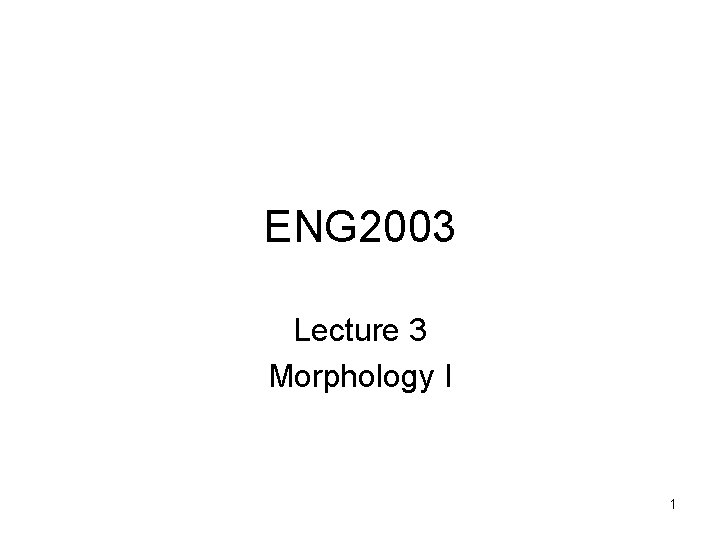 ENG 2003 Lecture 3 Morphology I 1 