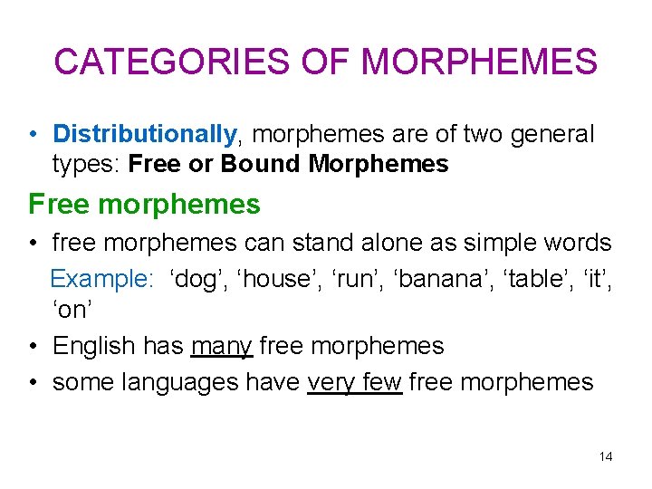 CATEGORIES OF MORPHEMES • Distributionally, morphemes are of two general types: Free or Bound