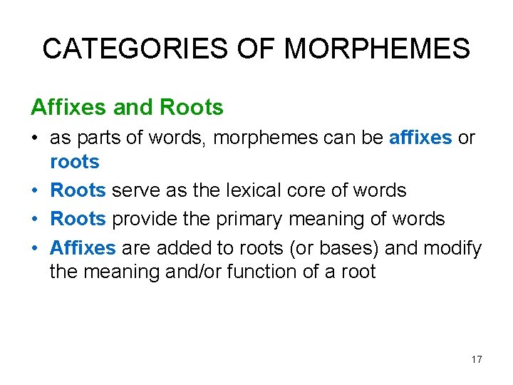 CATEGORIES OF MORPHEMES Affixes and Roots • as parts of words, morphemes can be