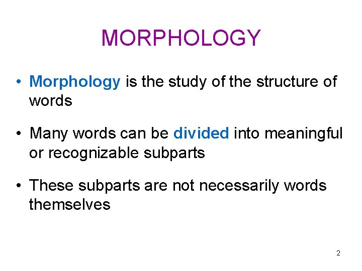 MORPHOLOGY • Morphology is the study of the structure of words • Many words