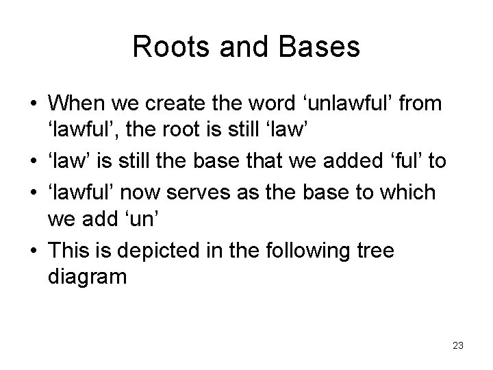 Roots and Bases • When we create the word ‘unlawful’ from ‘lawful’, the root