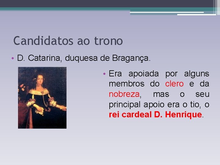Candidatos ao trono • D. Catarina, duquesa de Bragança. • Era apoiada por alguns Candidatos ao trono • D. Catarina, duquesa de Bragança. • Era apoiada por alguns