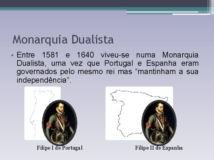 Monarquia Dualista • Entre 1581 e 1640 viveu-se numa Monarquia Dualista, uma vez que Monarquia Dualista • Entre 1581 e 1640 viveu-se numa Monarquia Dualista, uma vez que