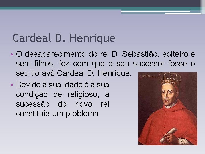 Cardeal D. Henrique • O desaparecimento do rei D. Sebastião, solteiro e sem filhos, Cardeal D. Henrique • O desaparecimento do rei D. Sebastião, solteiro e sem filhos,