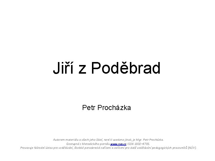 Jiří z Poděbrad Petr Procházka Autorem materiálu a všech jeho částí, není-li uvedeno jinak,