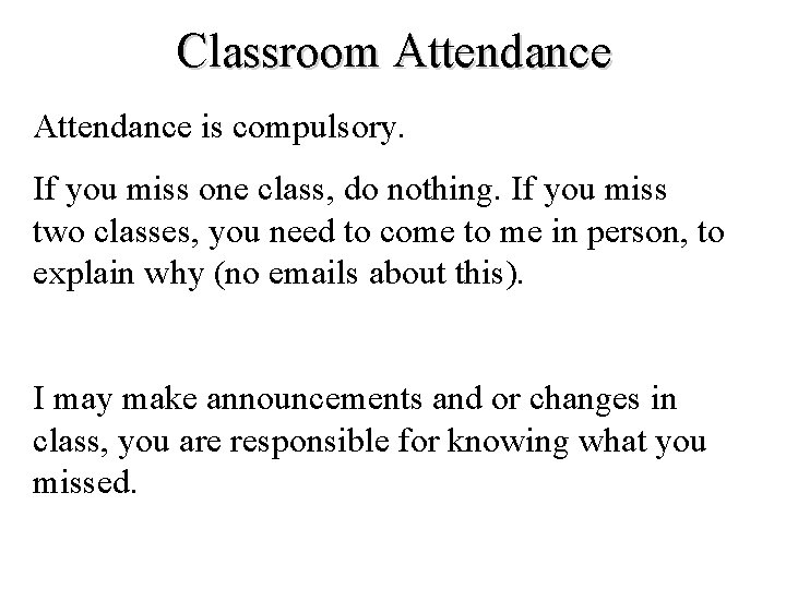 Classroom Attendance is compulsory. If you miss one class, do nothing. If you miss Classroom Attendance is compulsory. If you miss one class, do nothing. If you miss