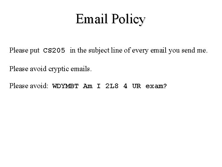 Email Policy Please put CS 205 in the subject line of every email you Email Policy Please put CS 205 in the subject line of every email you